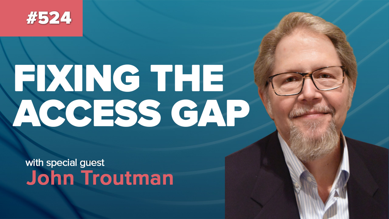 Fixing the access gap — with John Troutman